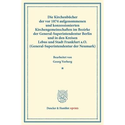 Die Kirchenbücher der vor 1874 aufgenommenen und konzessionierten Kirchengemeinschaften im Bezirke der General-Superintendentur Berlin und in den