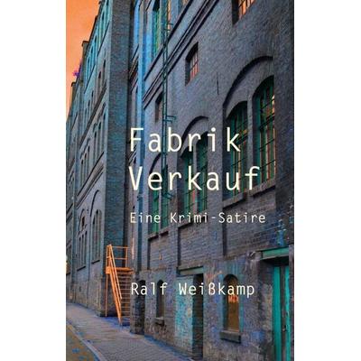 Fabrik Verkauf, Taschenbuch von Ralf Weisskamp, BoD – Books on Demand, 978-3-7557-1715-7