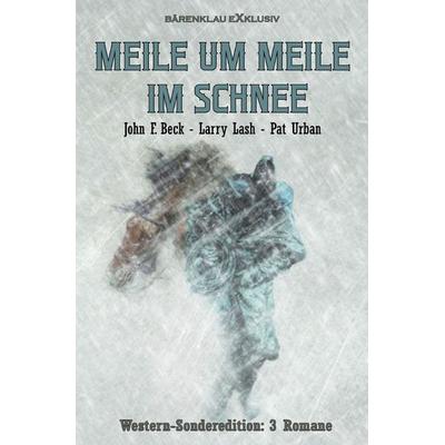Meile um Meile im Schnee – Western-Sonderedition: 3 Romane, Taschenbuch von John F. Beck,Larry Lash,Pat Urban, Epubli, 978-3-7549-4832-3