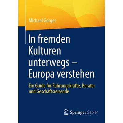 In fremden Kulturen unterwegs – Europa verstehen, Taschenbuch von Michael Gorges, Springer Fachmedien Wiesbaden GmbH, 978-3-658-51530-0