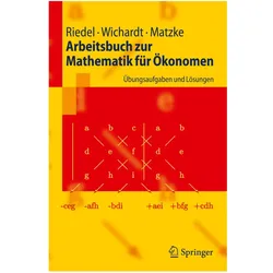 Arbeitsbuch zur Mathematik für Ökonomen, Fachbücher von Frank Riedel, Philipp C. Wichardt, Christina Matzke