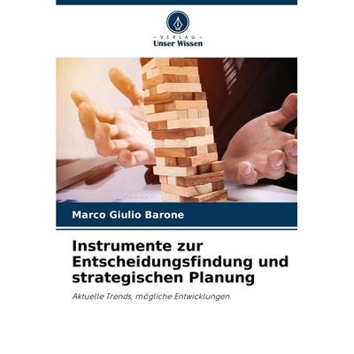 Instrumente zur Entscheidungsfindung und strategischen Planung, Taschenbuch von Marco Giulio Barone, Verlag Unser Wissen, 978-620-8-01730-9