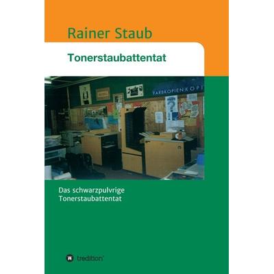 Das Tonerstaubattentat, Gebundene Ausgabe von Rainer Staub, Tredition, 978-3-7345-6034-7