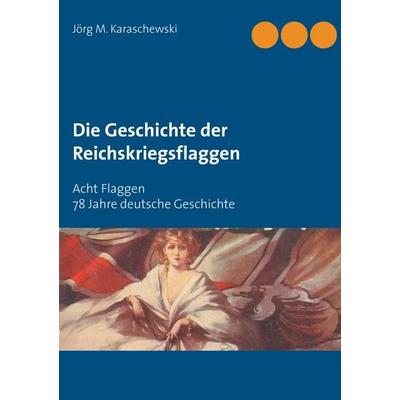 Die Geschichte der Reichskriegsflaggen, Taschenbuch von Jörg M. Karaschewski, BoD – Books on Demand, 978-3-7448-6832-7