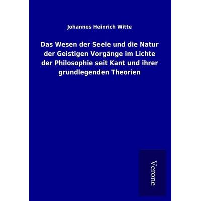 Das Wesen der Seele und die Natur der Geistigen Vorgänge im Lichte der Philosophie seit Kant und ihrer grundlegenden Theorien, Gebundene Ausgabe von