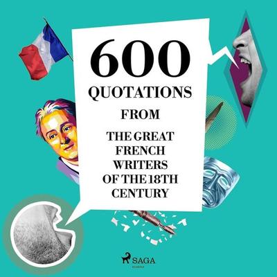 600 Quotations from the Great French Writers of the 18th Century - Beaumarchais,Nicolas de Chamfort,Jean Jaques Rousseau,Denis Diderot,Voltaire,