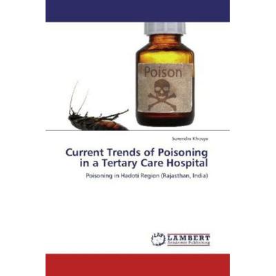 Khosya, S: Current Trends of Poisoning in a Tertary Care Hos, Taschenbuch von Surendra Khosya, LAP LAMBERT Academic Publishing, 978-3-659-15530-7