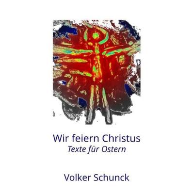 Wir feiern Christus, Taschenbuch von Volker Schunck, Epubli, 978-3-7549-5132-3