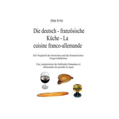 Die deutsch-französische Küche - La cuisine franco-allemande, Taschenbuch von Elke Entz, Epubli, 978-3-8442-8296-2