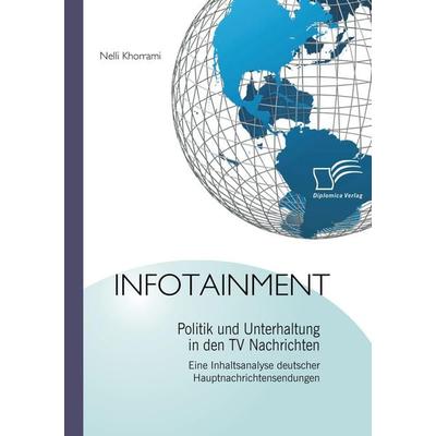 Infotainment: Politik und Unterhaltung in den TV Nachrichten, Taschenbuch von Nelli Khorrami, Diplomica Verlag GmbH, 978-3-8366-9918-1
