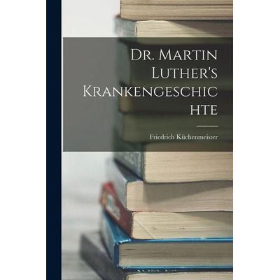 Dr. Martin Luther's Krankengeschichte, Taschenbuch von Friedrich Küchenmeister, Legare Street Press, 978-1-01-806408-6