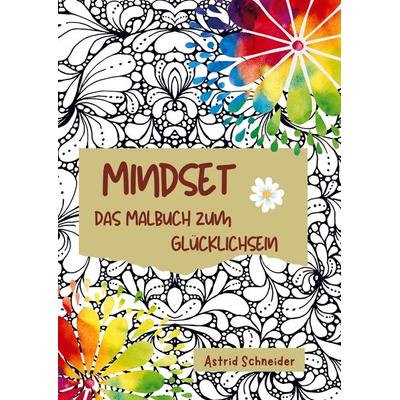 MINDSET - Das Malbuch zum Glücklichsein, Taschenbuch von Astrid Schneider, Bookmundo Direct, 978-94-036-5479-9