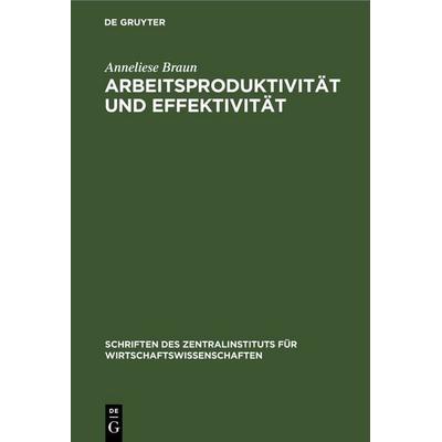 Arbeitsproduktivität und Effektivität, Gebundene Ausgabe von Anneliese Braun, De Gruyter, 978-3-11-259407-0
