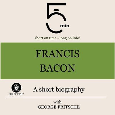 Francis Bacon: A short biography - 5 Minutes,5 Minute Biographies,George Fritsche, Audio, 9783754508404