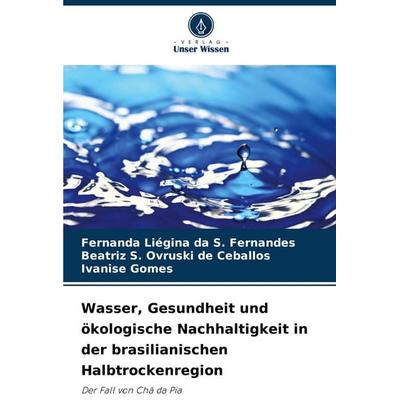 Wasser, Gesundheit und ökologische Nachhaltigkeit in der brasilianischen Halbtrockenregion, Taschenbuch von Fernanda Liégina da S. Fernandes,Beatriz