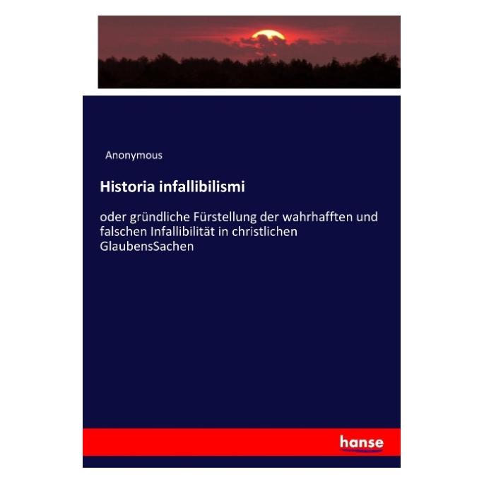 Hansebooks Historia infallibilismi (Deutsch, Softcover, Anonymous, Heinrich Preschers) (55904099)