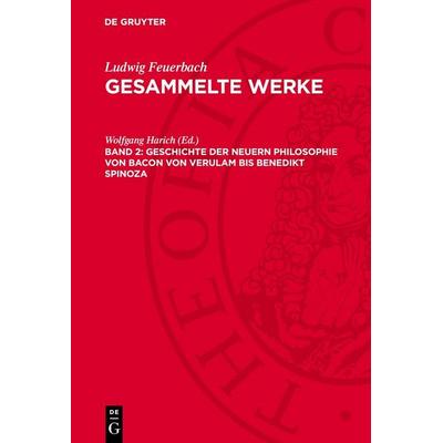 Geschichte der neuern Philosophie von Bacon von Verulam bis Benedikt Spinoza, Gebundene Ausgabe von Ludwig Feuerbach, De Gruyter, 978-3-11-277614-8