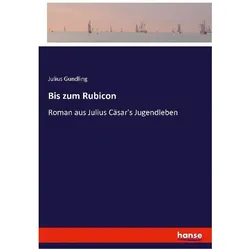 Bis zum Rubicon, Belletristik von Julius Gundling