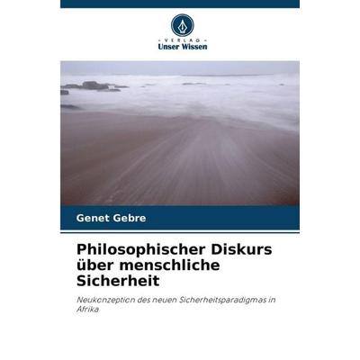 Philosophischer Diskurs über menschliche Sicherheit, Taschenbuch von Genet Gebre, Verlag Unser Wissen, 978-620-9-08039-5