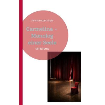 Carmelina - Monolog einer Seele, Taschenbuch von Christian Koechinger, BoD – Books on Demand, 978-3-696-76163-9