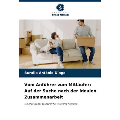 Vom Anführer zum Mitläufer: Auf der Suche nach der idealen Zusammenarbeit, Taschenbuch von Burailo António Diogo, Verlag Unser Wissen,