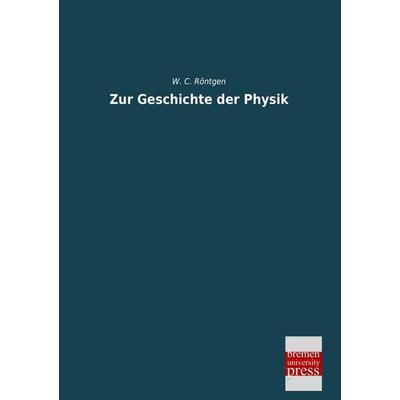 Zur Geschichte der Physik, Taschenbuch von W. C. Röntgen, Bremen University Press, 978-3-95562-274-9