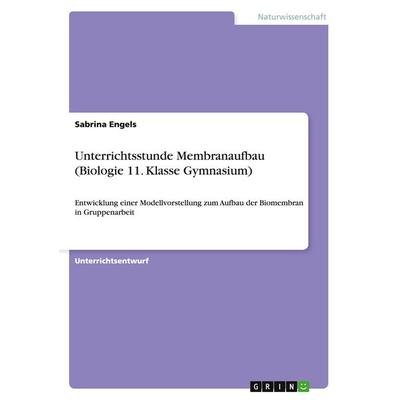 Unterrichtsstunde Membranaufbau (Biologie 11. Klasse Gymnasium), Taschenbuch von Sabrina Engels, GRIN, 978-3-638-90554-1