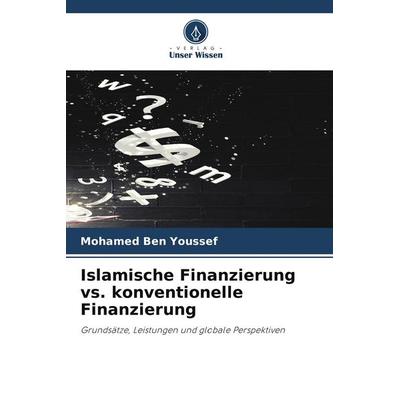 Islamische Finanzierung vs. konventionelle Finanzierung, Taschenbuch von Mohamed Ben Youssef, Verlag Unser Wissen, 978-620-9-83223-9