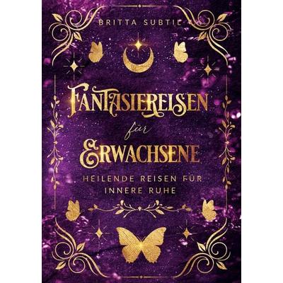 Fantasiereisen für Erwachsene, Gebundene Ausgabe von Britta Subtil, BoD – Books on Demand, 978-3-696-36401-4
