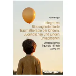 Integrative Bindungsorientierte Traumatherapie bei Kindern, Jugendlichen und jungen Erwa, Fachbücher von Katrin Boger