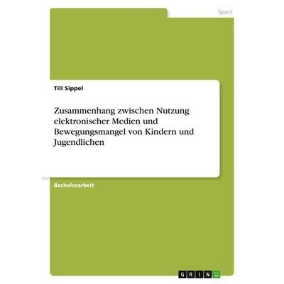 Zusammenhang zwischen Nutzung elektronischer Medien und Bewegungsmangel von Kindern und Jugendlichen, Taschenbuch von Till Sippel, GRIN,