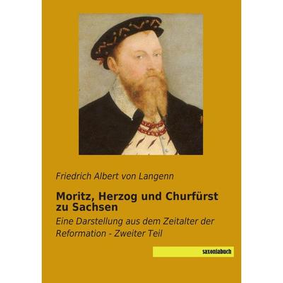 Moritz, Herzog und Churfürst zu Sachsen, Taschenbuch von Friedrich Albert Langenn, Saxoniabuch.de, 978-3-95770-003-2