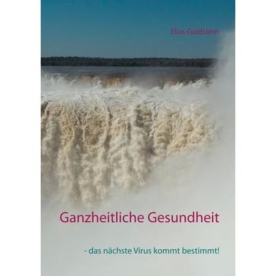 Ganzheitliche Gesundheit, Taschenbuch von Elias Goldstern, BoD – Books on Demand, 978-3-7519-0641-8