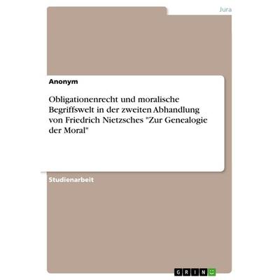 Obligationenrecht und moralische Begriffswelt in der zweiten Abhandlung von Friedrich Nietzsches 'Zur Genealogie der Moral'; Taschenbuch von Anonym,