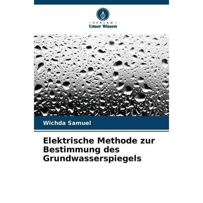 Elektrische Methode zur Bestimmung des Grundwasserspiegels, Taschenbuch von Wichda Samuel, Verlag Unser Wissen