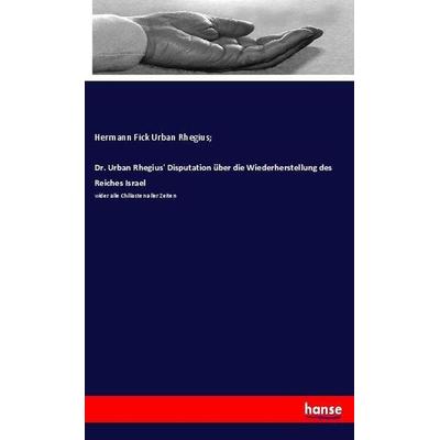 Dr. Urban Rhegius' Disputation über die Wiederherstellung des Reiches Israel, Taschenbuch von Hermann Fick Urban Rhegius, Hansebooks,