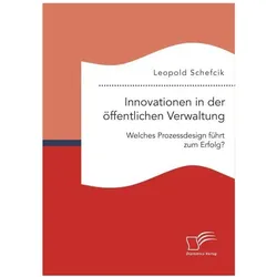 Innovationen in der öffentlichen Verwaltung: Welches Prozessdesign führt zum Erfolg?, Fachbücher von Leopold Schefcik