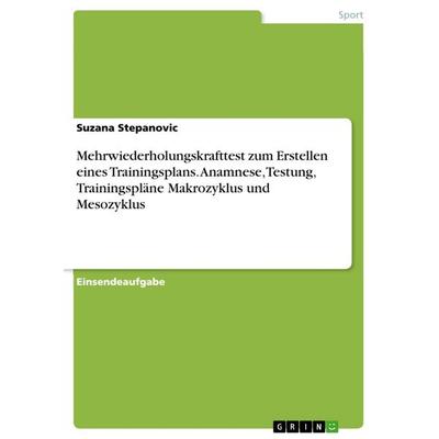 Mehrwiederholungskrafttest zum Erstellen eines Trainingsplans. Anamnese, Testung, Trainingspläne Makrozyklus und Mesozyklus, Taschenbuch von Suzana