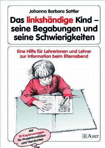 Sattler, Johanna Barbara - Das linkshändige Kind - Begabungen und Schwierigkeiten: Eine Hilfe für Lehrerinnen und Lehrer zur Information beim Elternabend, Kopiervorlagen (Alle Klassenstufen) - Preis vom 05.10.2026 03:47:11 h
