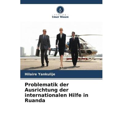Problematik der Ausrichtung der internationalen Hilfe in Ruanda, Taschenbuch von Hilaire Yankulije, Verlag Unser Wissen