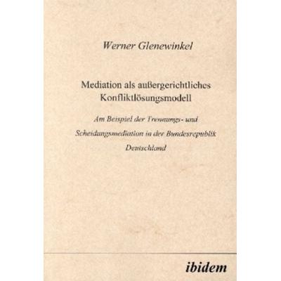 Mediation als aussergerichtliches Konfliktlösungsmodell, Taschenbuch von Werner Glenewinkel, Ibidem, 978-3-932602-56-6