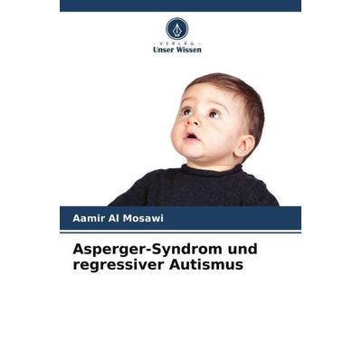 Asperger-Syndrom und regressiver Autismus, Taschenbuch von Aamir Al Mosawi, Verlag Unser Wissen, 978-620-5-45667-5