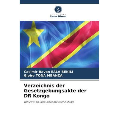 Verzeichnis der Gesetzgebungsakte der DR Kongo, Taschenbuch von Casimir-Bavon EALA BEKILI,Gloire Tona Mbanza, Verlag Unser Wissen