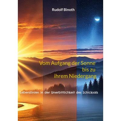 Vom Aufgang der Sonne bis zu ihrem Niedergang, Taschenbuch von Rudolf Binoth, BoD – Books on Demand, 978-3-7693-2444-0