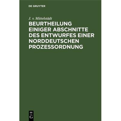 Beurtheilung einiger Abschnitte des Entwurfes einer Norddeutschen Prozessordnung, Gebundene Ausgabe von J. v. Mittelstädt, De Gruyter,