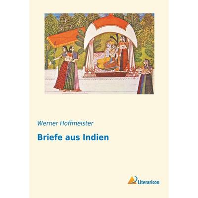 Briefe aus Indien, Taschenbuch von Werner Hoffmeister, Literaricon, 978-3-95913-407-1