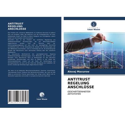 Antitrust Regelung Anschlüsse, Taschenbuch von Alexej Maxurow, Verlag Unser Wissen, 978-620-3-38584-7