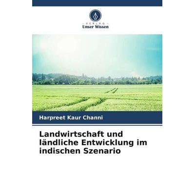 Landwirtschaft und ländliche Entwicklung im indischen Szenario, Taschenbuch von Harpreet Kaur Channi, Verlag Unser Wissen, 978-620-5-08271-3