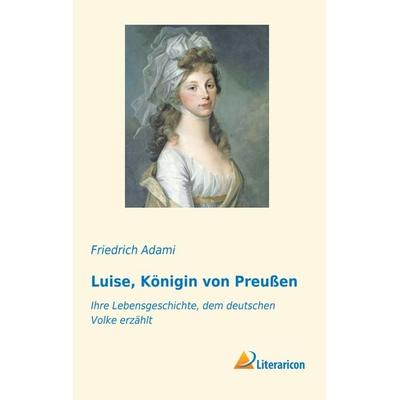 Luise, Königin von Preußen, Taschenbuch von Friedrich Adami, Literaricon, 978-3-95913-511-5