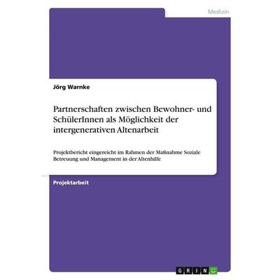 Partnerschaften zwischen Bewohner- und SchülerInnen als Möglichkeit der intergenerativen Altenarbeit, Taschenbuch von Jörg Warnke, GRIN,
